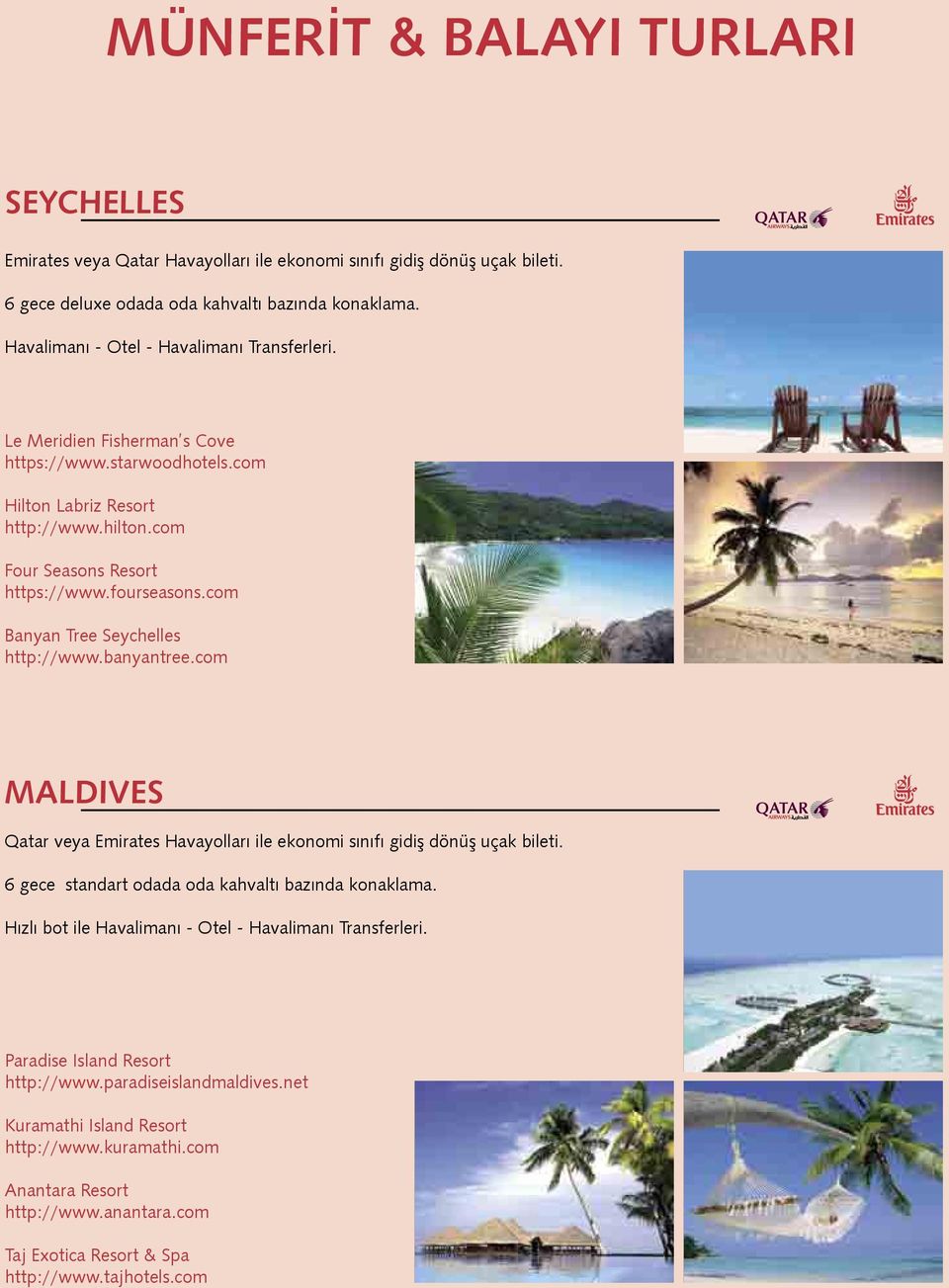 com Banyan Tree Seychelles http://www.banyantree.com MALDIVES Qatar veya Emirates Havayolları ile ekonomi sınıfı gidiş dönüş uçak bileti. 6 gece standart odada oda kahvaltı bazında konaklama.