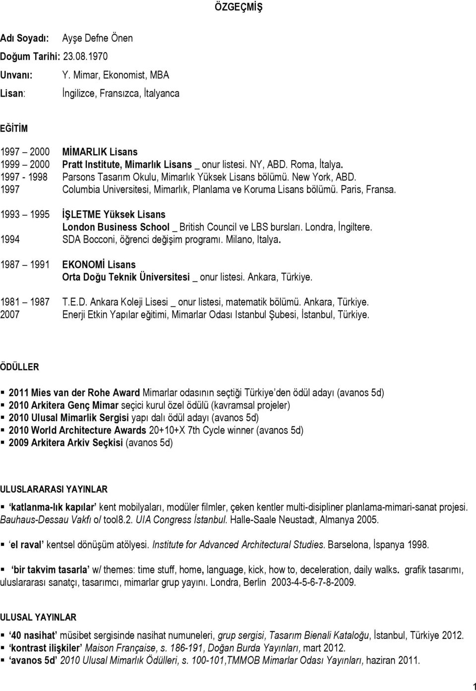 1997-1998 Parsons Tasarım Okulu, Mimarlık Yüksek Lisans bölümü. New York, ABD. 1997 Columbia Universitesi, Mimarlık, Planlama ve Koruma Lisans bölümü. Paris, Fransa.