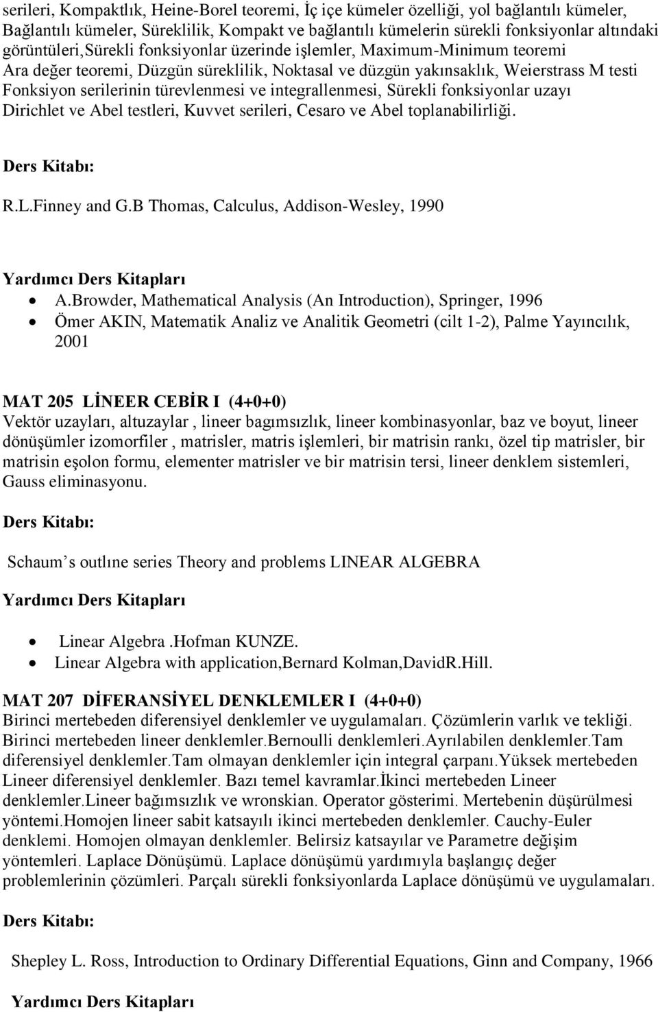 türevlenmesi ve integrallenmesi, Sürekli fonksiyonlar uzayı Dirichlet ve Abel testleri, Kuvvet serileri, Cesaro ve Abel toplanabilirliği. R.L.Finney and G.B Thomas, Calculus, Addison-Wesley, 1990 A.