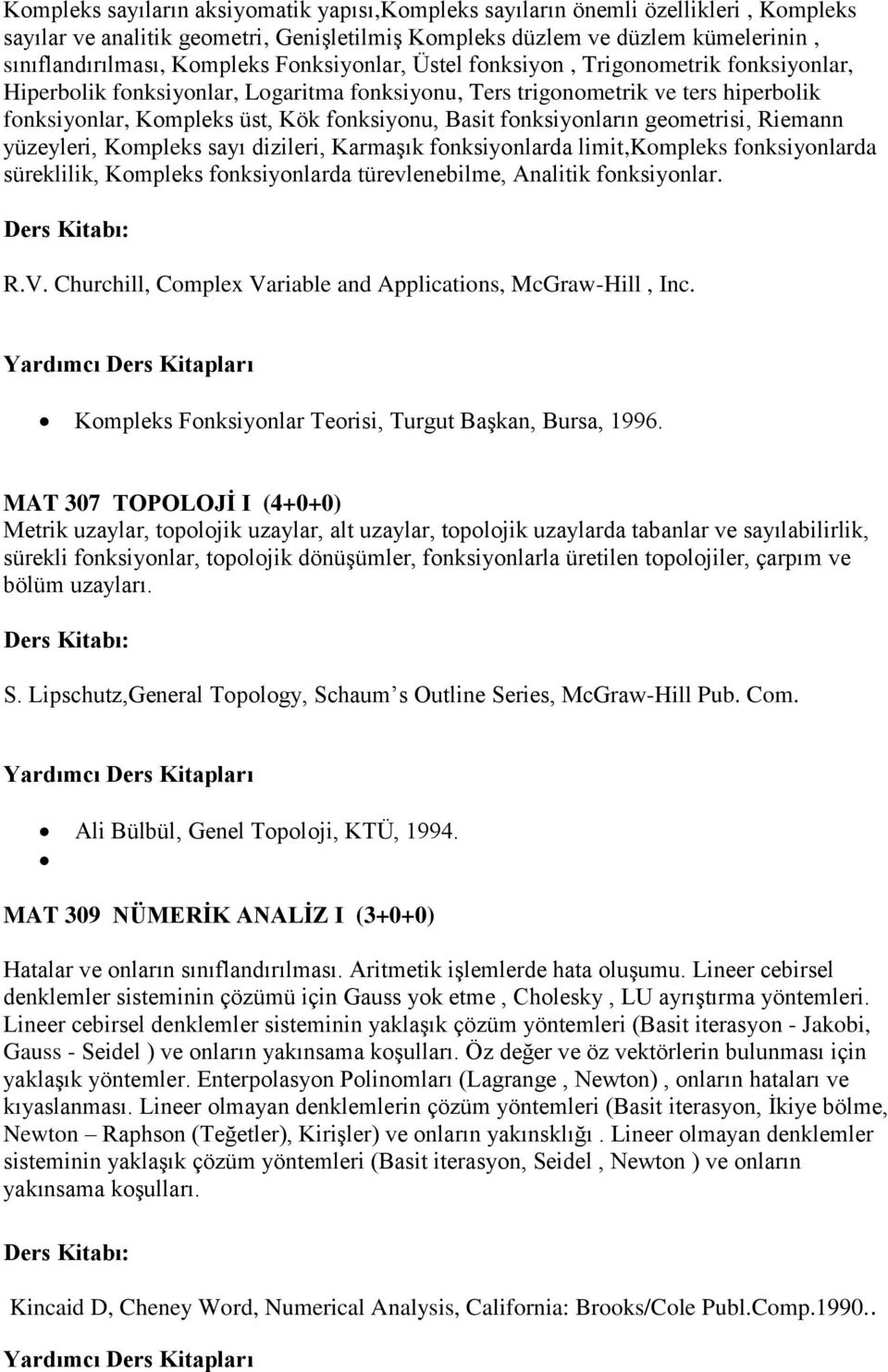 fonksiyonların geometrisi, Riemann yüzeyleri, Kompleks sayı dizileri, Karmaşık fonksiyonlarda limit,kompleks fonksiyonlarda süreklilik, Kompleks fonksiyonlarda türevlenebilme, Analitik fonksiyonlar.