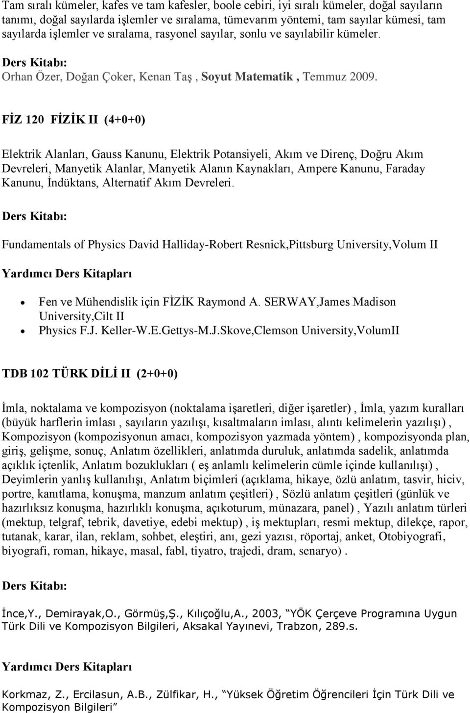 FİZ 120 FİZİK II (4+0+0) Elektrik Alanları, Gauss Kanunu, Elektrik Potansiyeli, Akım ve Direnç, Doğru Akım Devreleri, Manyetik Alanlar, Manyetik Alanın Kaynakları, Ampere Kanunu, Faraday Kanunu,