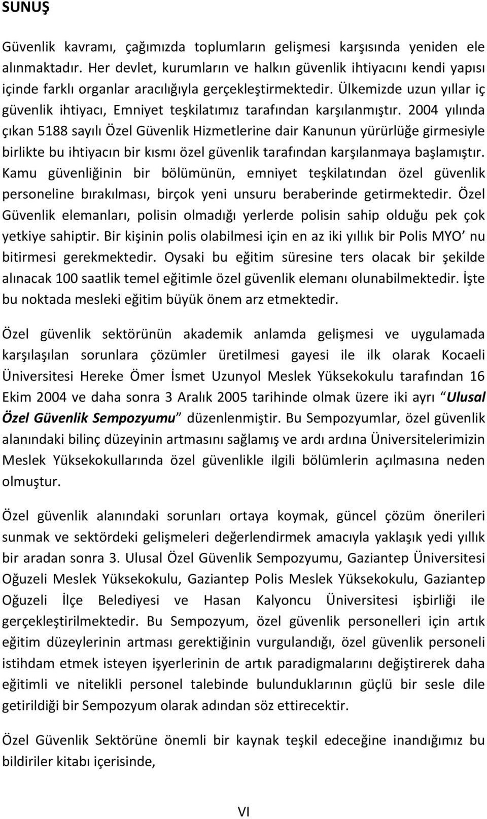 Ülkemizde uzun yıllar iç güvenlik ihtiyacı, Emniyet teşkilatımız tarafından karşılanmıştır.