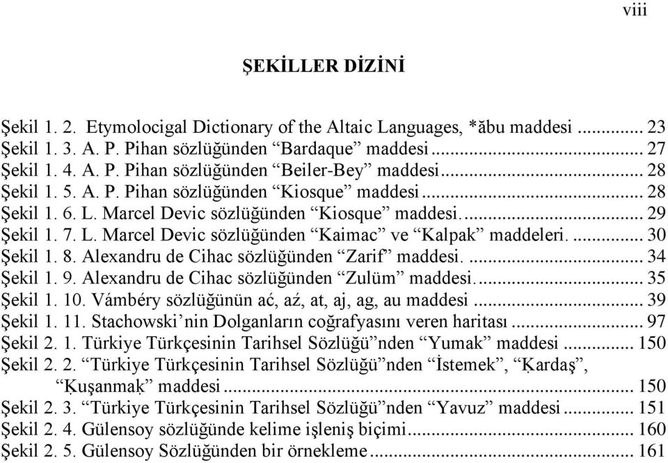 ... 30 ġekil 1. 8. Alexandru de Cihac sözlüğünden Zarif maddesi.... 34 ġekil 1. 9. Alexandru de Cihac sözlüğünden Zulüm maddesi.... 35 ġekil 1. 10. Vámbéry sözlüğünün ać, aź, at, aj, ag, au maddesi.