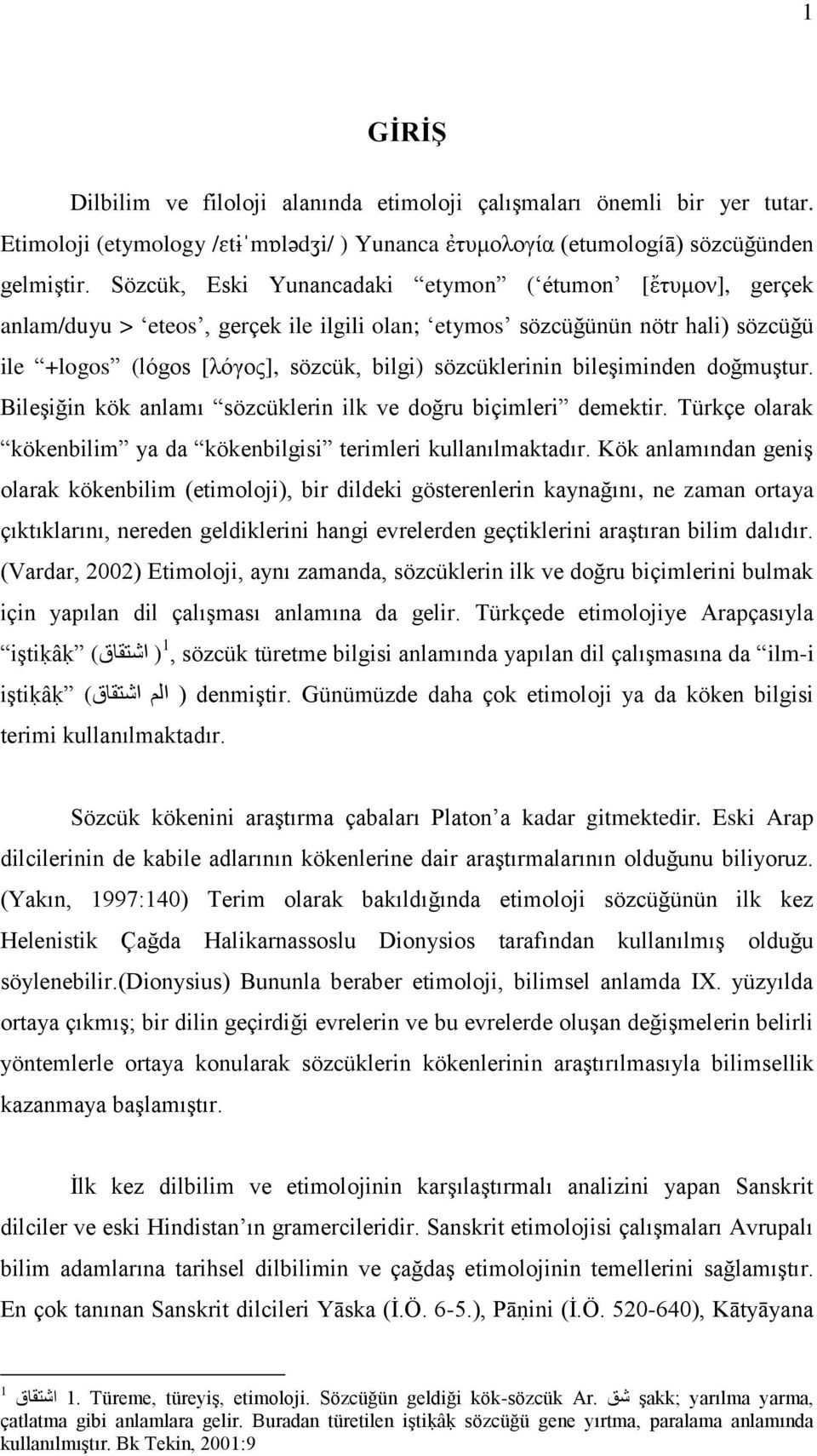 bileģiminden doğmuģtur. BileĢiğin kök anlamı sözcüklerin ilk ve doğru biçimleri demektir. Türkçe olarak kökenbilim ya da kökenbilgisi terimleri kullanılmaktadır.