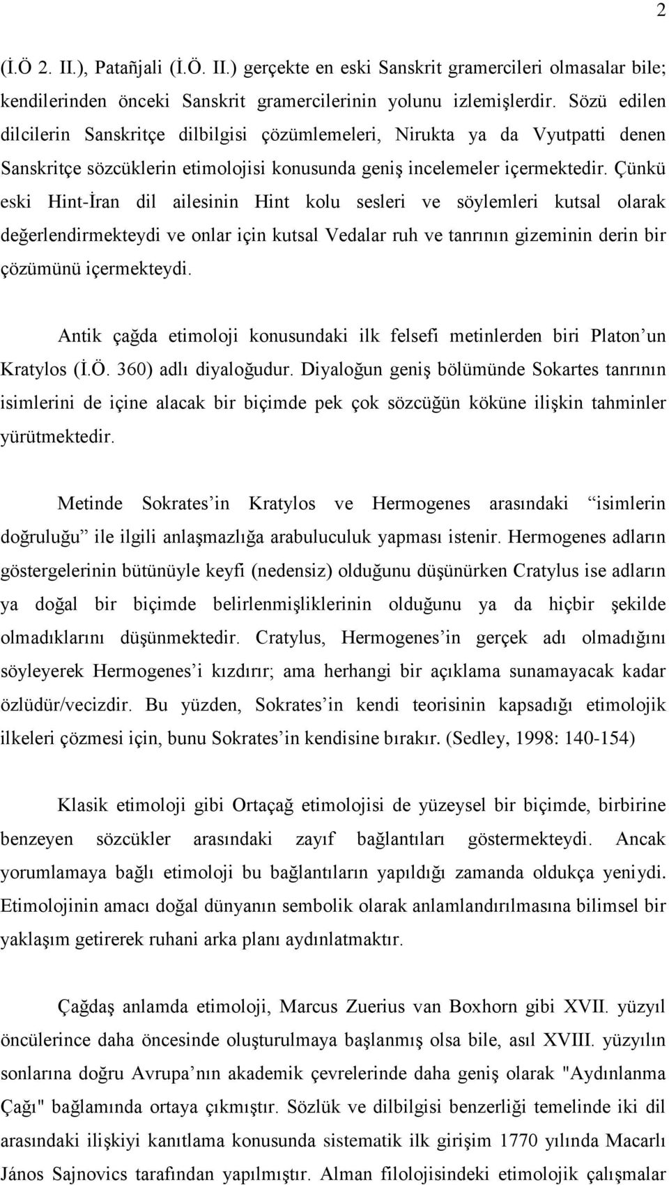 Çünkü eski Hint-Ġran dil ailesinin Hint kolu sesleri ve söylemleri kutsal olarak değerlendirmekteydi ve onlar için kutsal Vedalar ruh ve tanrının gizeminin derin bir çözümünü içermekteydi.