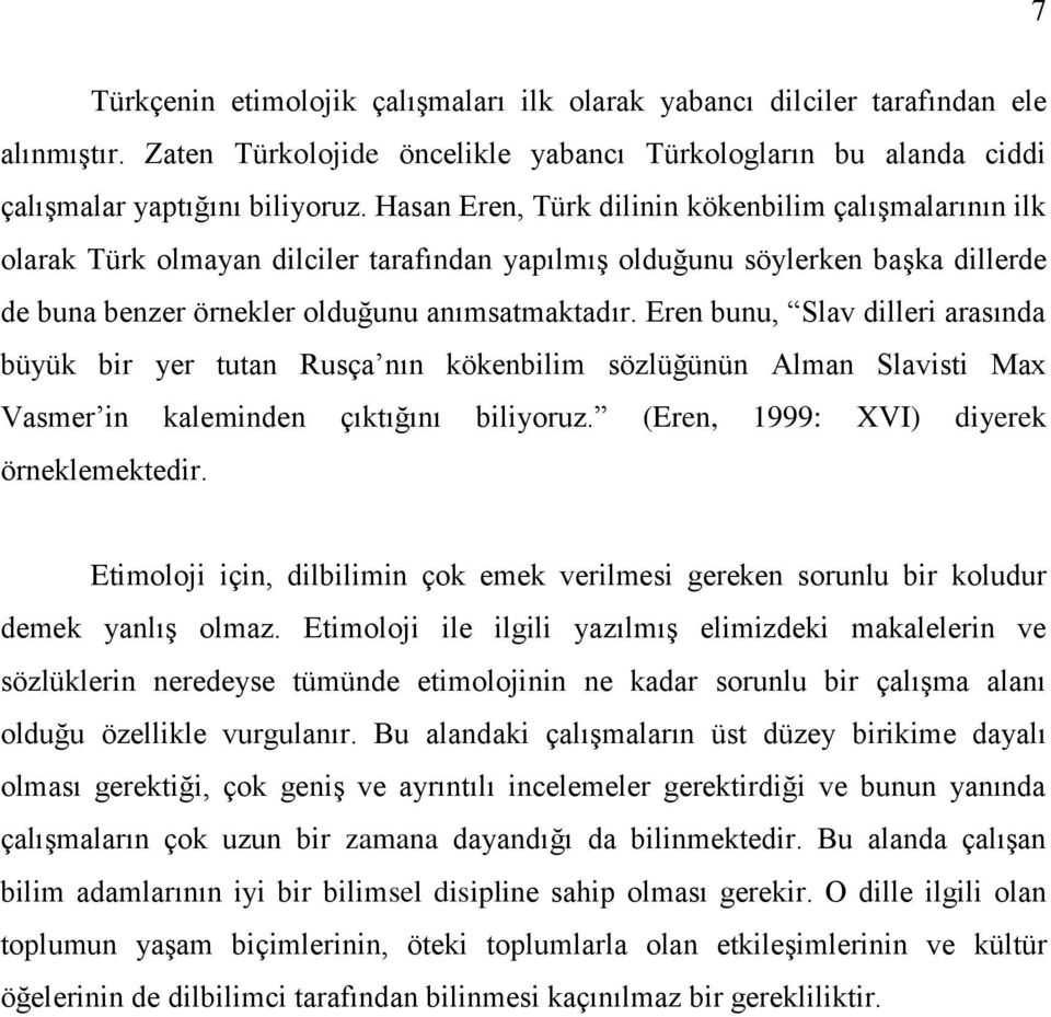 Eren bunu, Slav dilleri arasında büyük bir yer tutan Rusça nın kökenbilim sözlüğünün Alman Slavisti Max Vasmer in kaleminden çıktığını biliyoruz. (Eren, 1999: XVI) diyerek örneklemektedir.