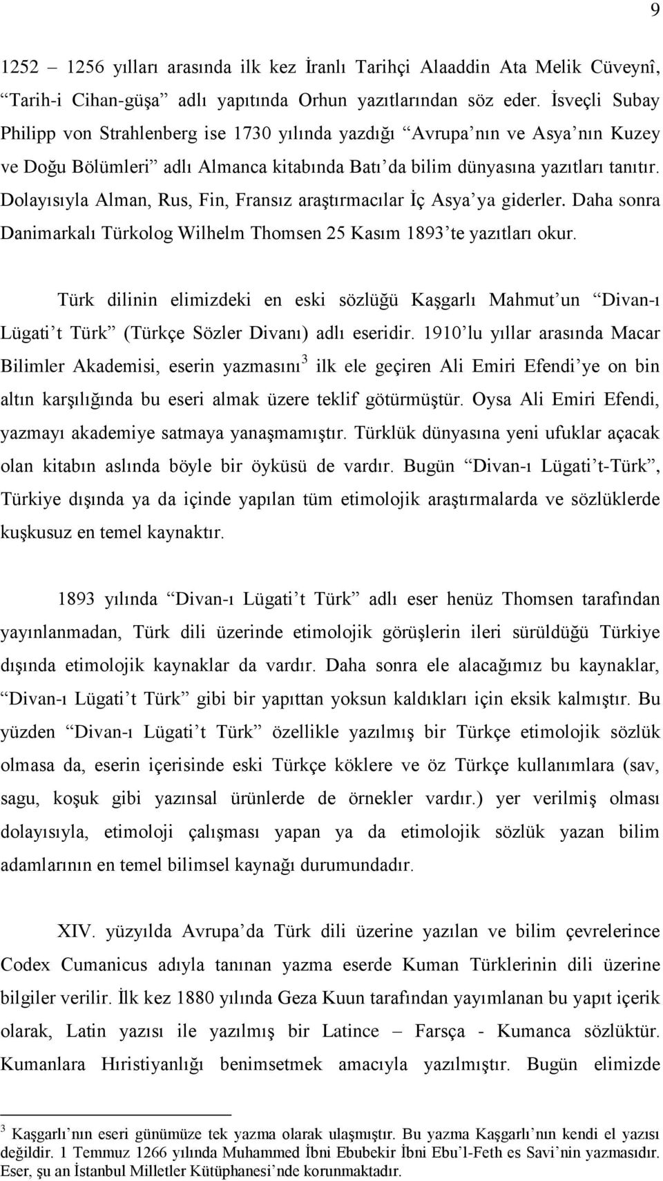 Dolayısıyla Alman, Rus, Fin, Fransız araģtırmacılar Ġç Asya ya giderler. Daha sonra Danimarkalı Türkolog Wilhelm Thomsen 25 Kasım 1893 te yazıtları okur.