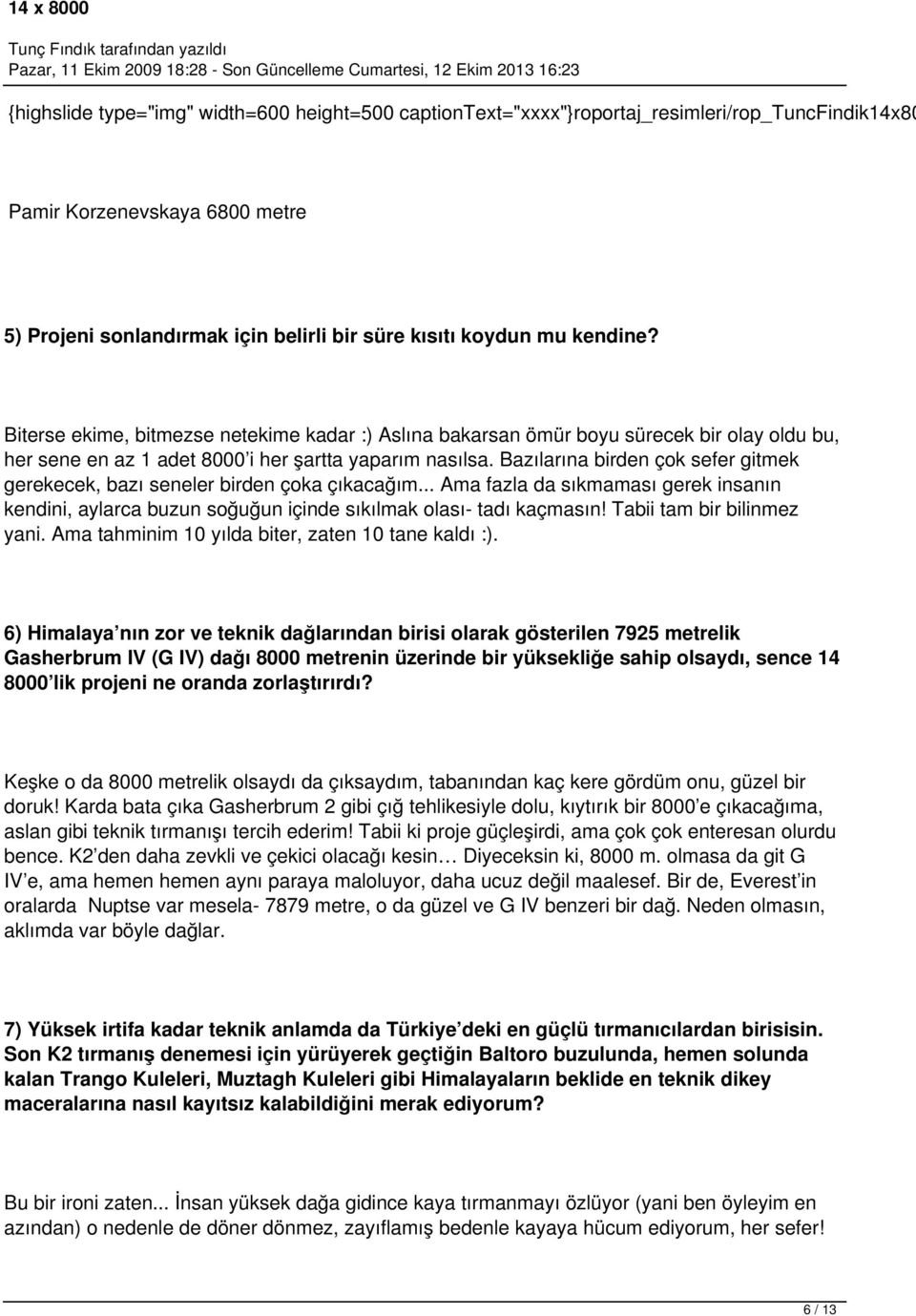 Bazılarına birden çok sefer gitmek gerekecek, bazı seneler birden çoka çıkacağım... Ama fazla da sıkmaması gerek insanın kendini, aylarca buzun soğuğun içinde sıkılmak olası- tadı kaçmasın!