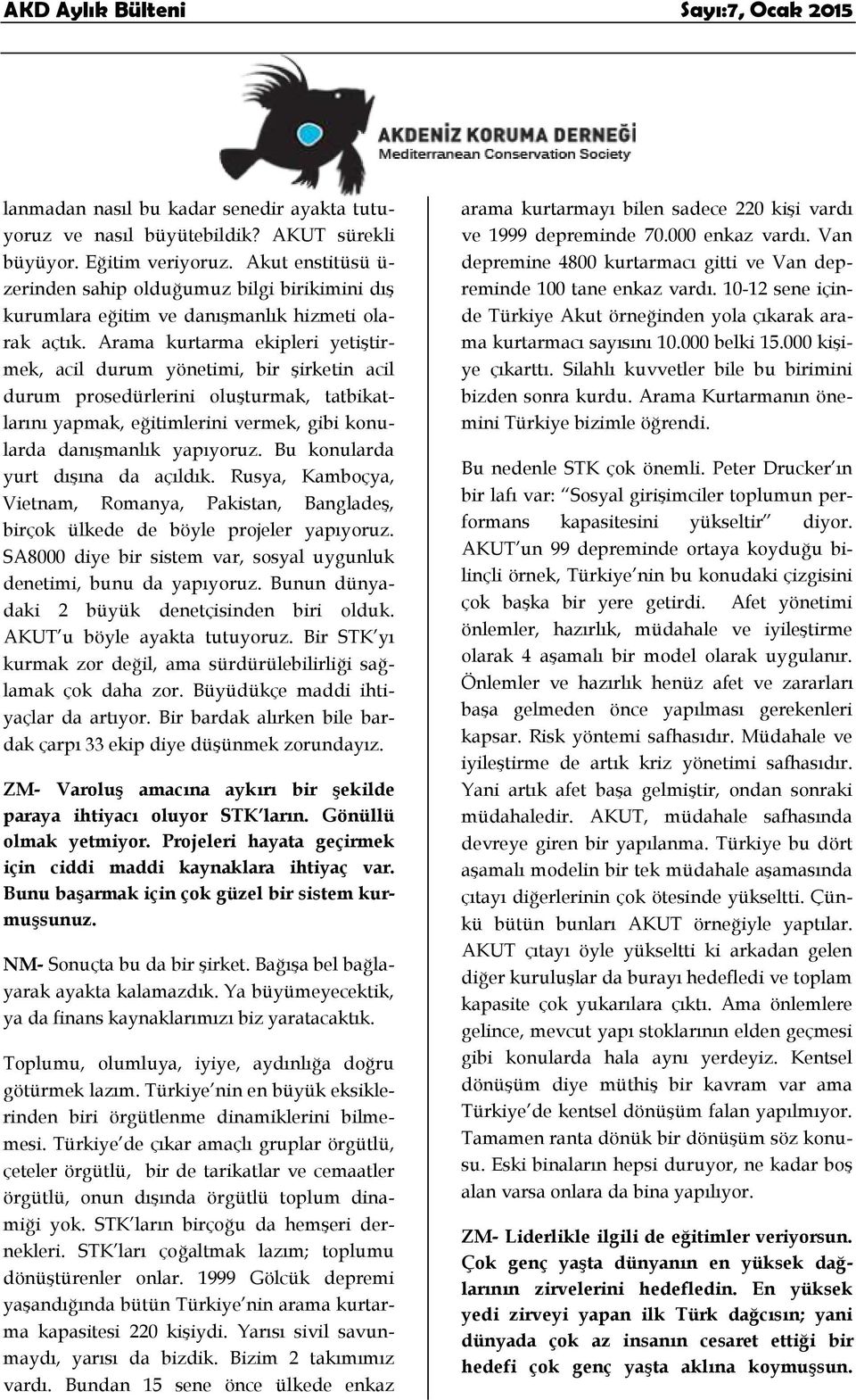 Arama kurtarma ekipleri yetiştirmek, acil durum yönetimi, bir şirketin acil durum prosedürlerini oluşturmak, tatbikatlarını yapmak, eğitimlerini vermek, gibi konularda danışmanlık yapıyoruz.