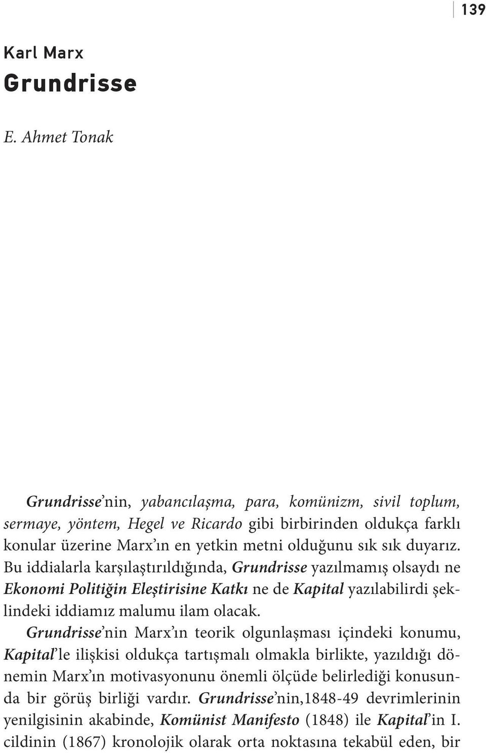 duyarız. Bu iddialarla karşılaştırıldığında, Grundrisse yazılmamış olsaydı ne Ekonomi Politiğin Eleştirisine Katkı ne de Kapital yazılabilirdi şeklindeki iddiamız malumu ilam olacak.