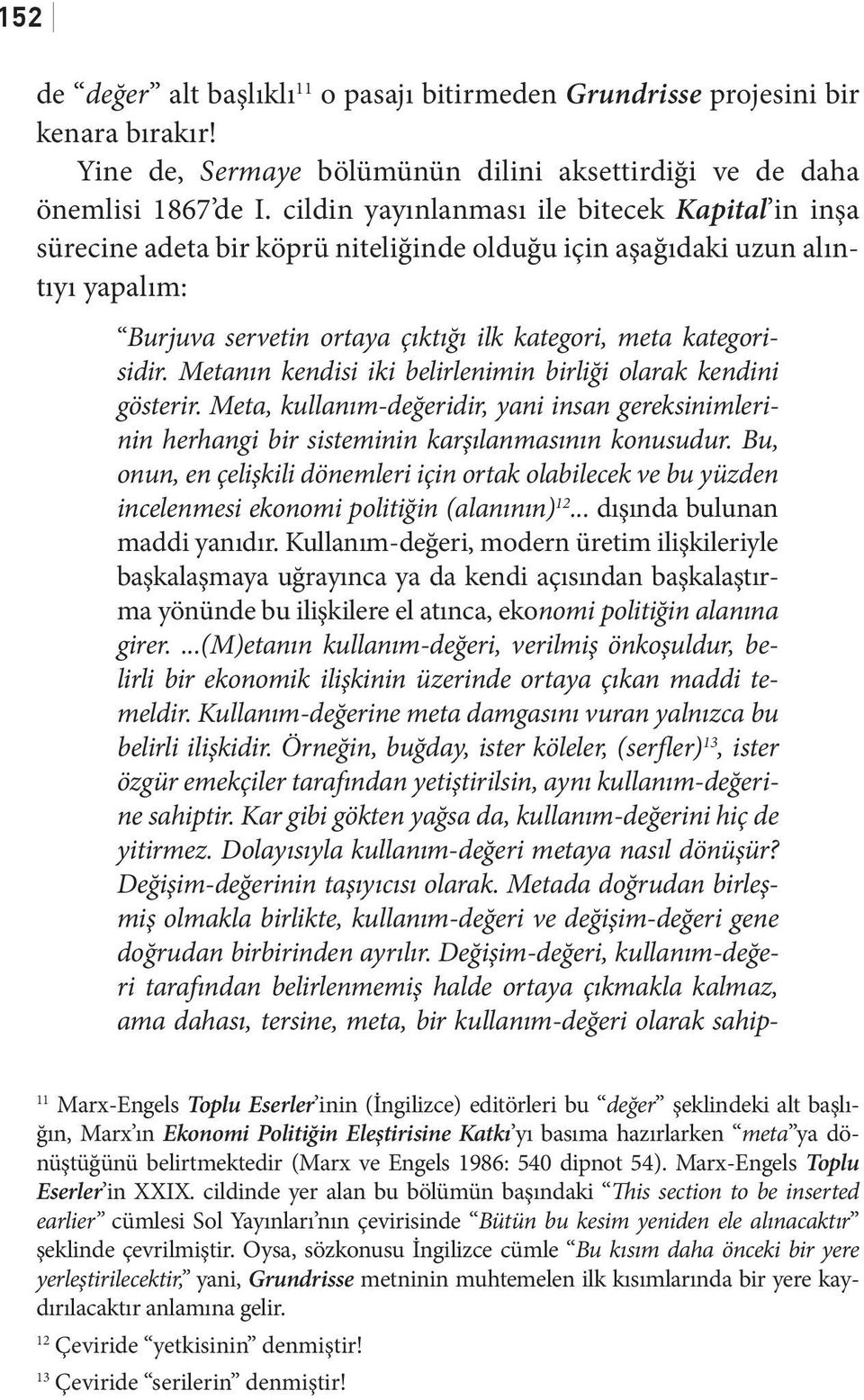 Metanın kendisi iki belirlenimin birliği olarak kendini gösterir. Meta, kullanım-değeridir, yani insan gereksinimlerinin herhangi bir sisteminin karşılanmasının konusudur.