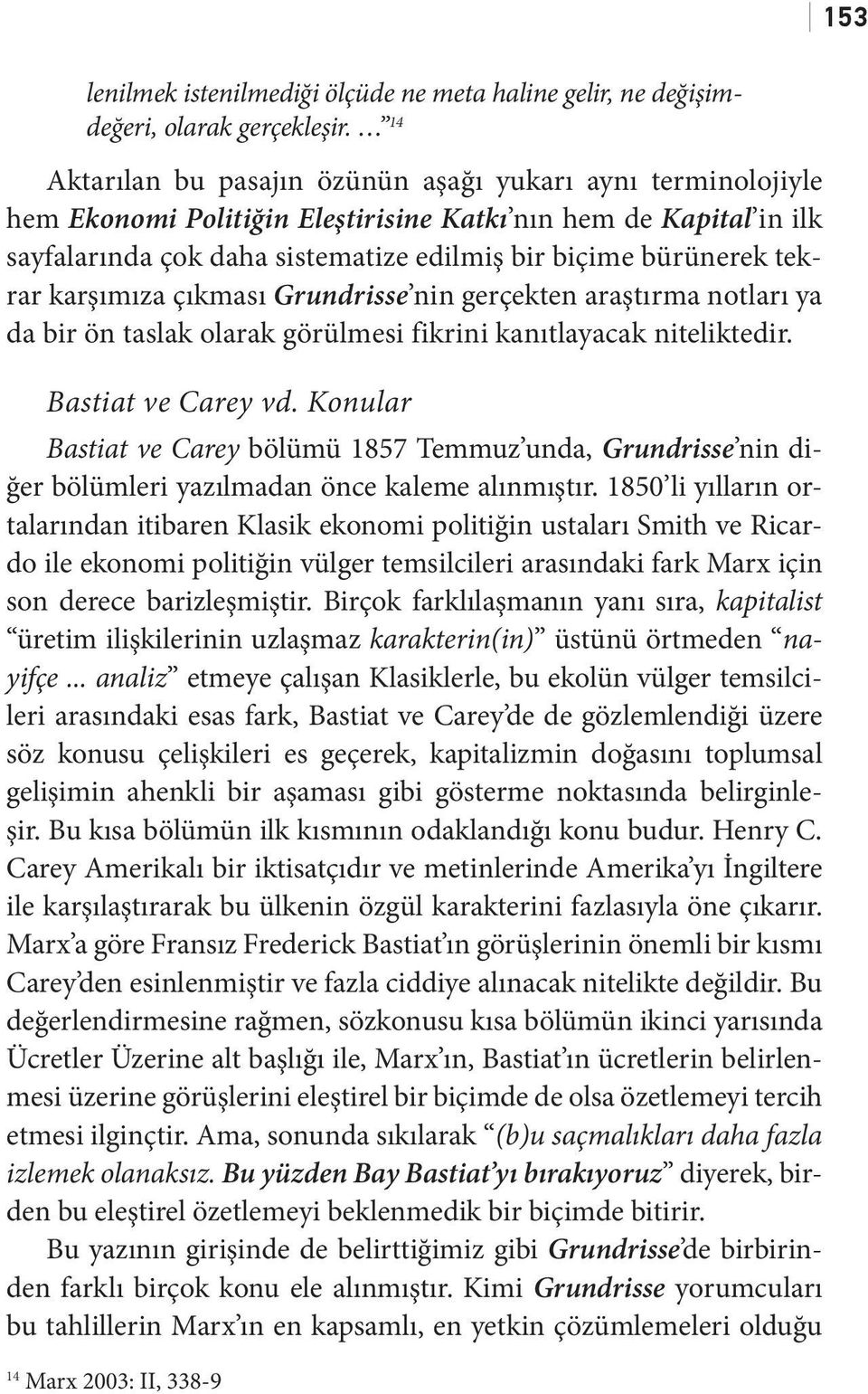 tekrar karşımıza çıkması Grundrisse nin gerçekten araştırma notları ya da bir ön taslak olarak görülmesi fikrini kanıtlayacak niteliktedir. Bastiat ve Carey vd.