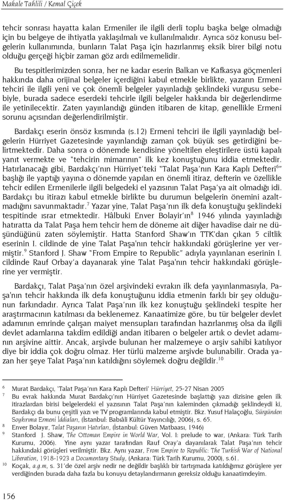 Bu tespitlerimizden sonra, her ne kadar eserin Balkan ve Kafkasya göçmenleri hakkında daha orijinal belgeler içerdiğini kabul etmekle birlikte, yazarın Ermeni tehciri ile ilgili yeni ve çok önemli