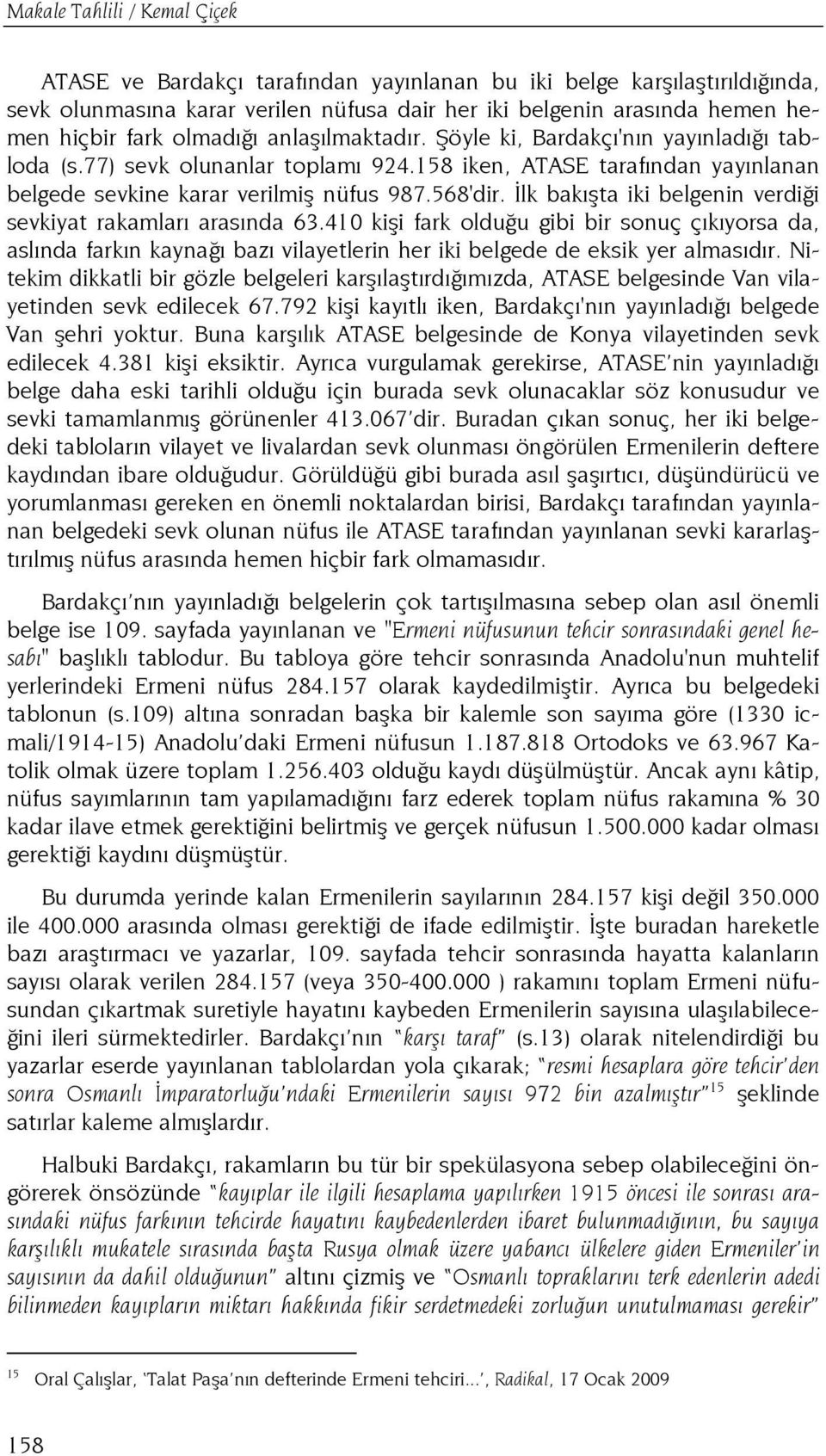 Đlk bakışta iki belgenin verdiği sevkiyat rakamları arasında 63.410 kişi fark olduğu gibi bir sonuç çıkıyorsa da, aslında farkın kaynağı bazı vilayetlerin her iki belgede de eksik yer almasıdır.