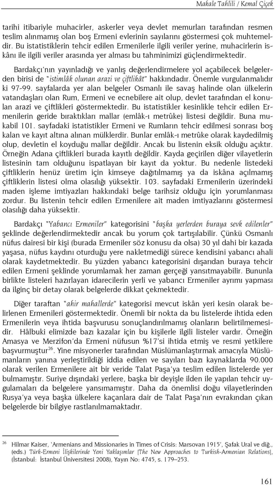 Bardakçı nın yayınladığı ve yanlış değerlendirmelere yol açabilecek belgelerden birisi de istimlâk olunan arazi ve çiftlikât hakkındadır. Önemle vurgulanmalıdır ki 97-99.