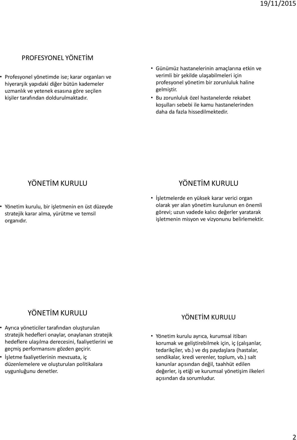 Bu zorunluluk özel hastanelerde rekabet koşulları sebebi ile kamu hastanelerinden daha da fazla hissedilmektedir.