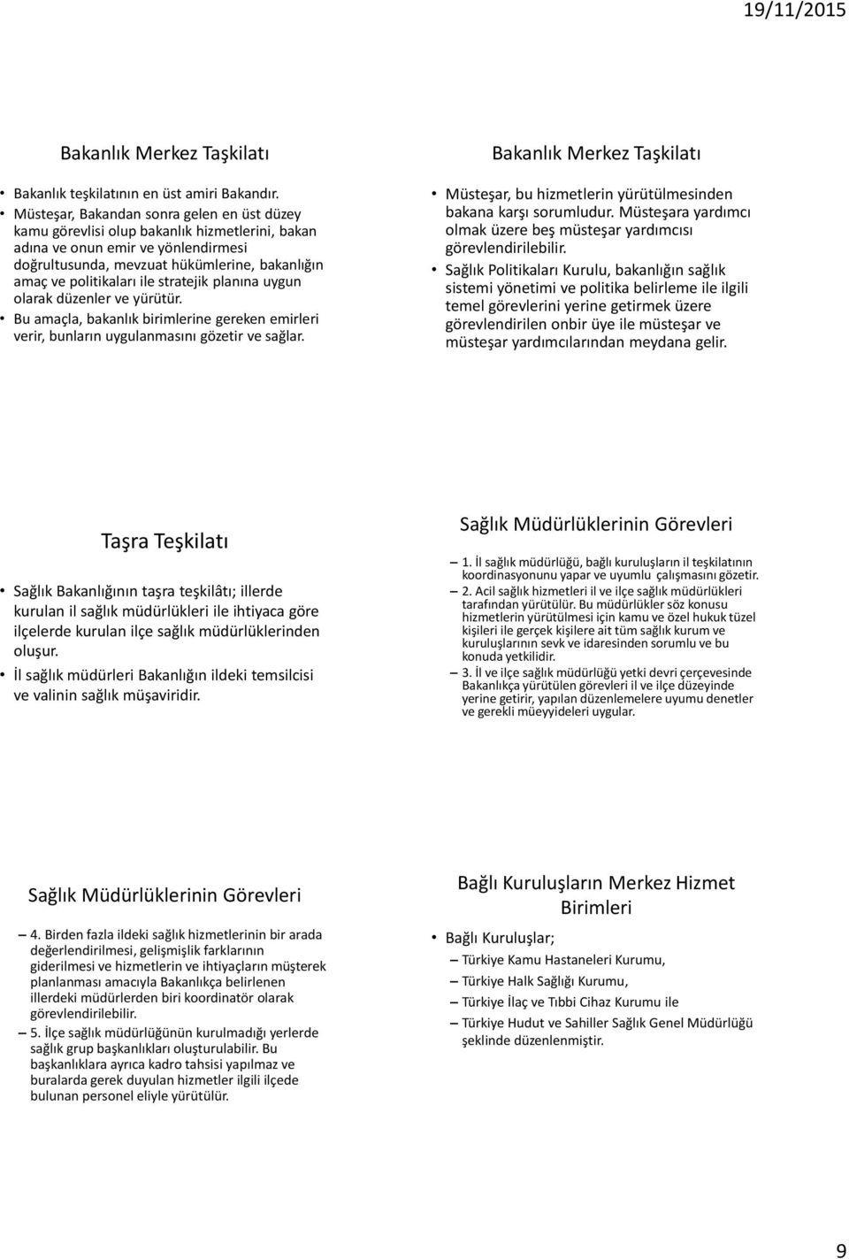 ile stratejik planına uygun olarak düzenler ve yürütür. Bu amaçla, bakanlık birimlerine gereken emirleri verir, bunların uygulanmasını gözetir ve sağlar.