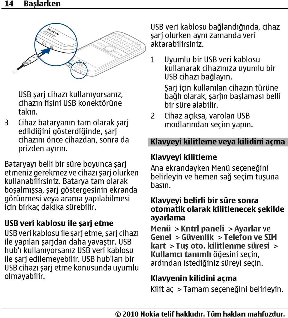 Bataryayı belli bir süre boyunca şarj etmeniz gerekmez ve cihazı şarj olurken kullanabilirsiniz.