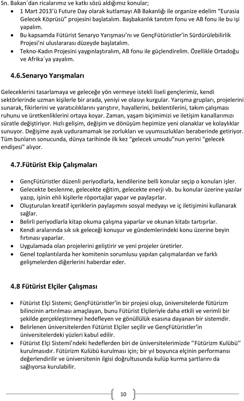 Tekno-Kadın Projesini yaygınlaştıralım, AB fonu ile güçlendirelim. Özellikle Ortadoğu ve Afrika ya yayalım. 4.6.