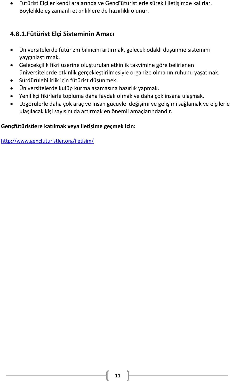 Gelecekçilik fikri üzerine oluşturulan etkinlik takvimine göre belirlenen üniversitelerde etkinlik gerçekleştirilmesiyle organize olmanın ruhunu yaşatmak. Sürdürülebilirlik için fütürist düşünmek.