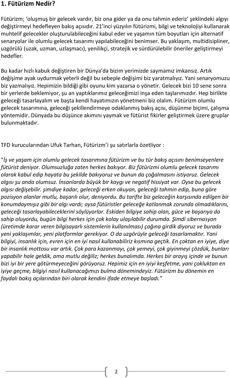 yapılabileceğini benimser. Bu yaklaşım, multidisipliner, uzgörülü (uzak, uzman, uzlaşmacı), yenilikçi, stratejik ve sürdürülebilir öneriler geliştirmeyi hedefler.