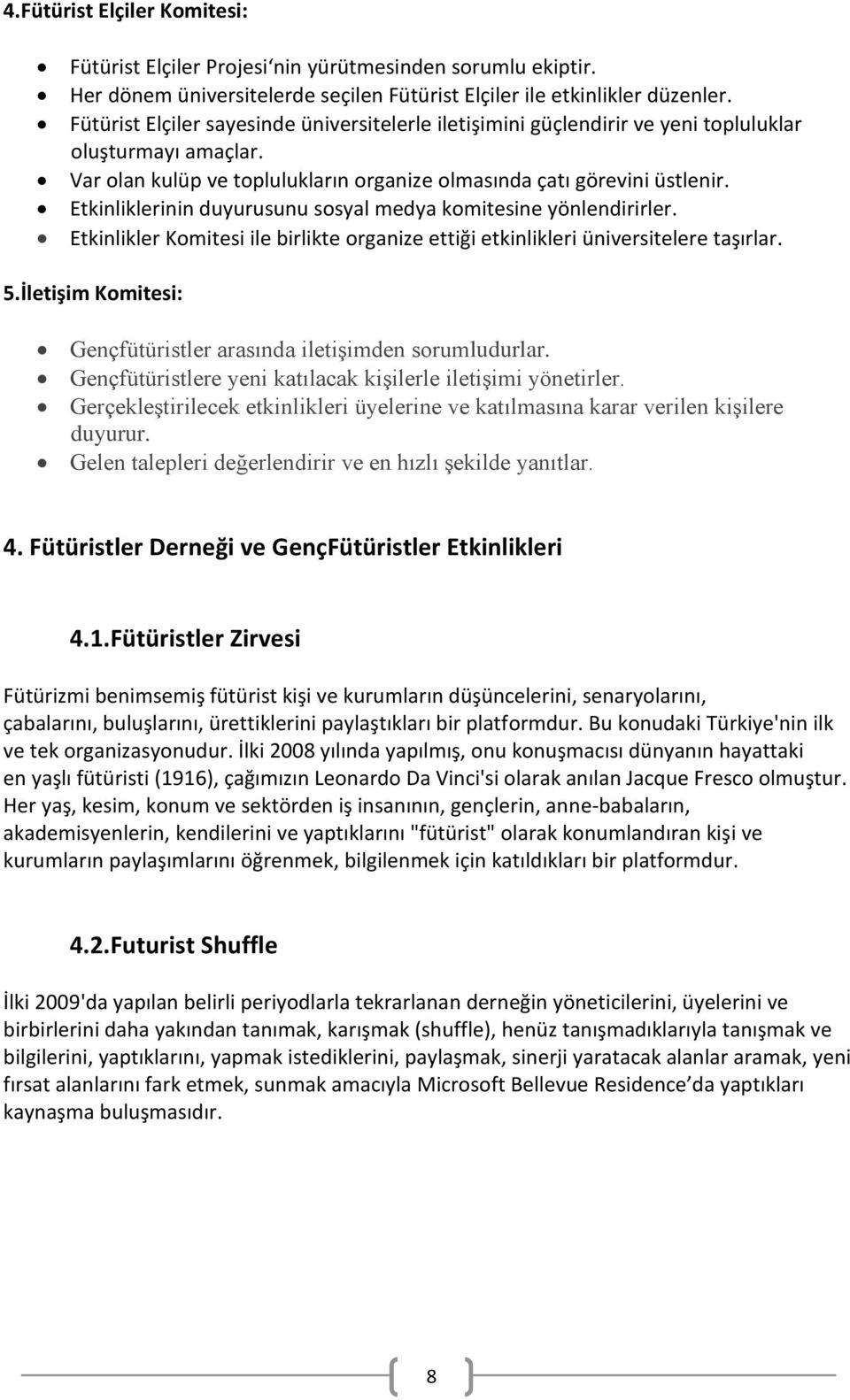 Etkinliklerinin duyurusunu sosyal medya komitesine yönlendirirler. Etkinlikler Komitesi ile birlikte organize ettiği etkinlikleri üniversitelere taşırlar. 5.