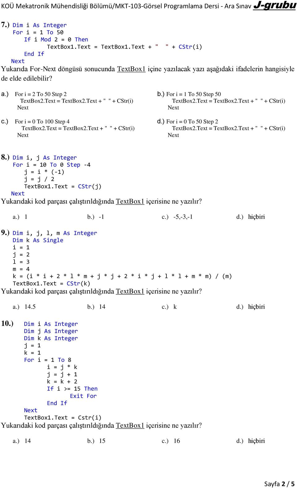 ) For To 50 Step 50 d.) For i = 0 To 50 Step 2 8.) Dim i, j As Integer For 0 To 0 Step -4 j = i * (-1) j = j / 2 a.) 1 b.) -1 c.) -5,-3,-1 d.) hiçbiri 9.