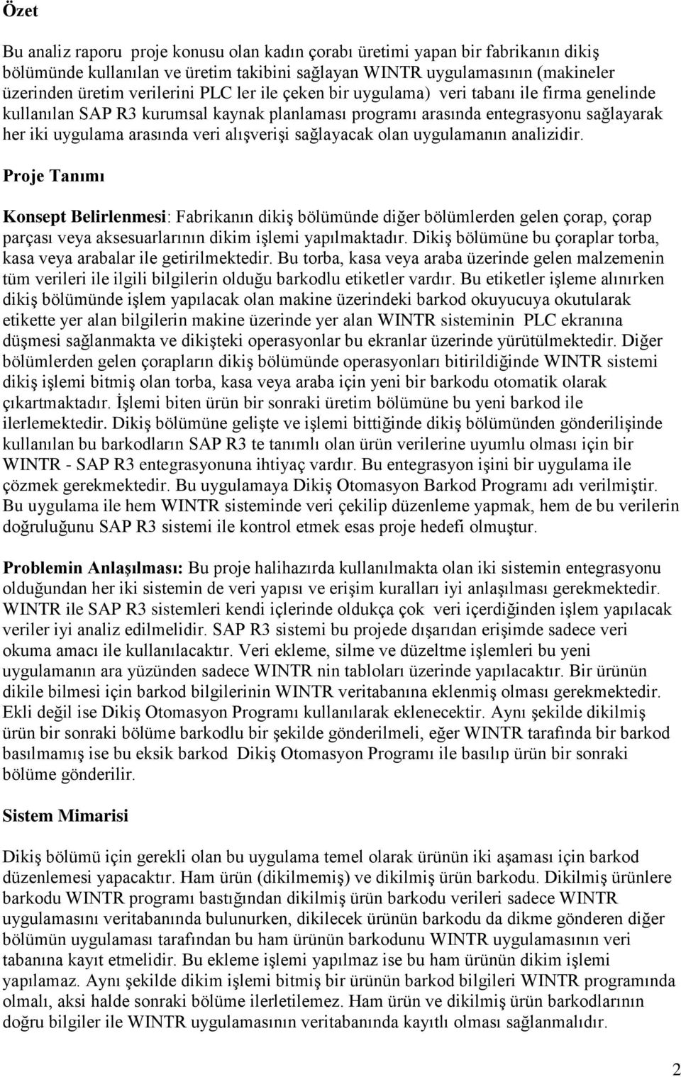 olan uygulamanın analizidir. Proje Tanımı Konsept Belirlenmesi: Fabrikanın dikiş bölümünde diğer bölümlerden gelen çorap, çorap parçası veya aksesuarlarının dikim işlemi yapılmaktadır.