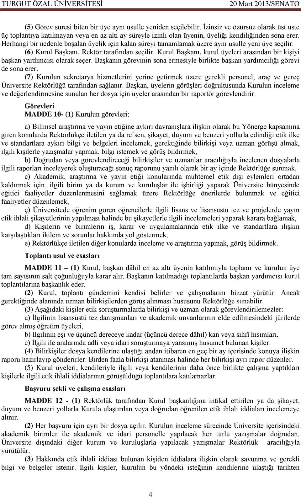 Herhangi bir nedenle boşalan üyelik için kalan süreyi tamamlamak üzere aynı usulle yeni üye seçilir. (6) Kurul Başkanı, Rektör tarafından seçilir.