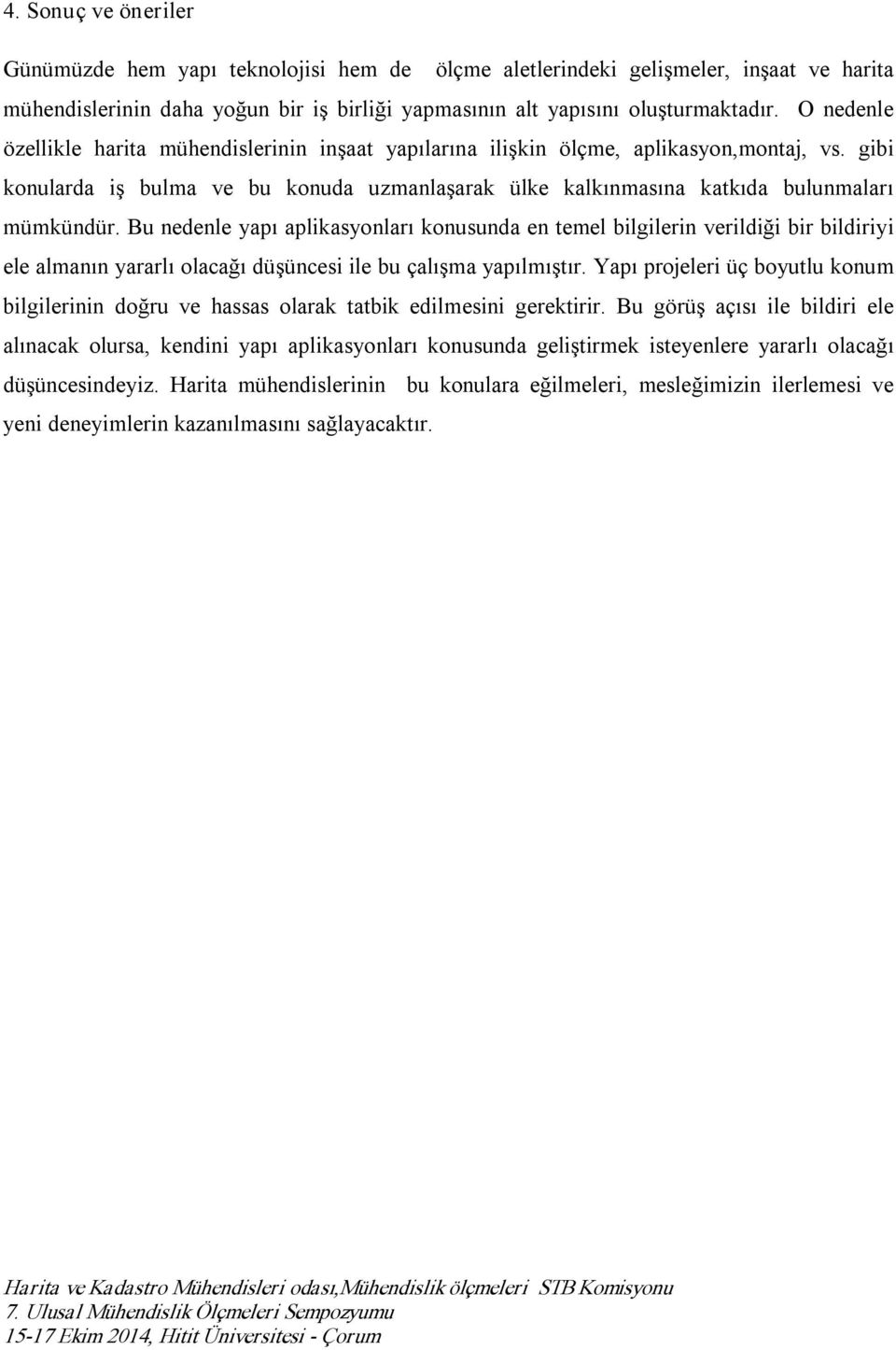 Bu nedenle yapı aplikasyonları konusunda en temel bilgilerin verildiği bir bildiriyi ele almanın yararlı olacağı düşüncesi ile bu çalışma yapılmıştır.