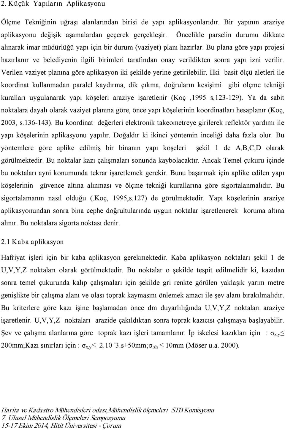 Bu plana göre yapı projesi hazırlanır ve belediyenin ilgili birimleri tarafından onay verildikten sonra yapı izni verilir. Verilen vaziyet planına göre aplikasyon iki şekilde yerine getirilebilir.