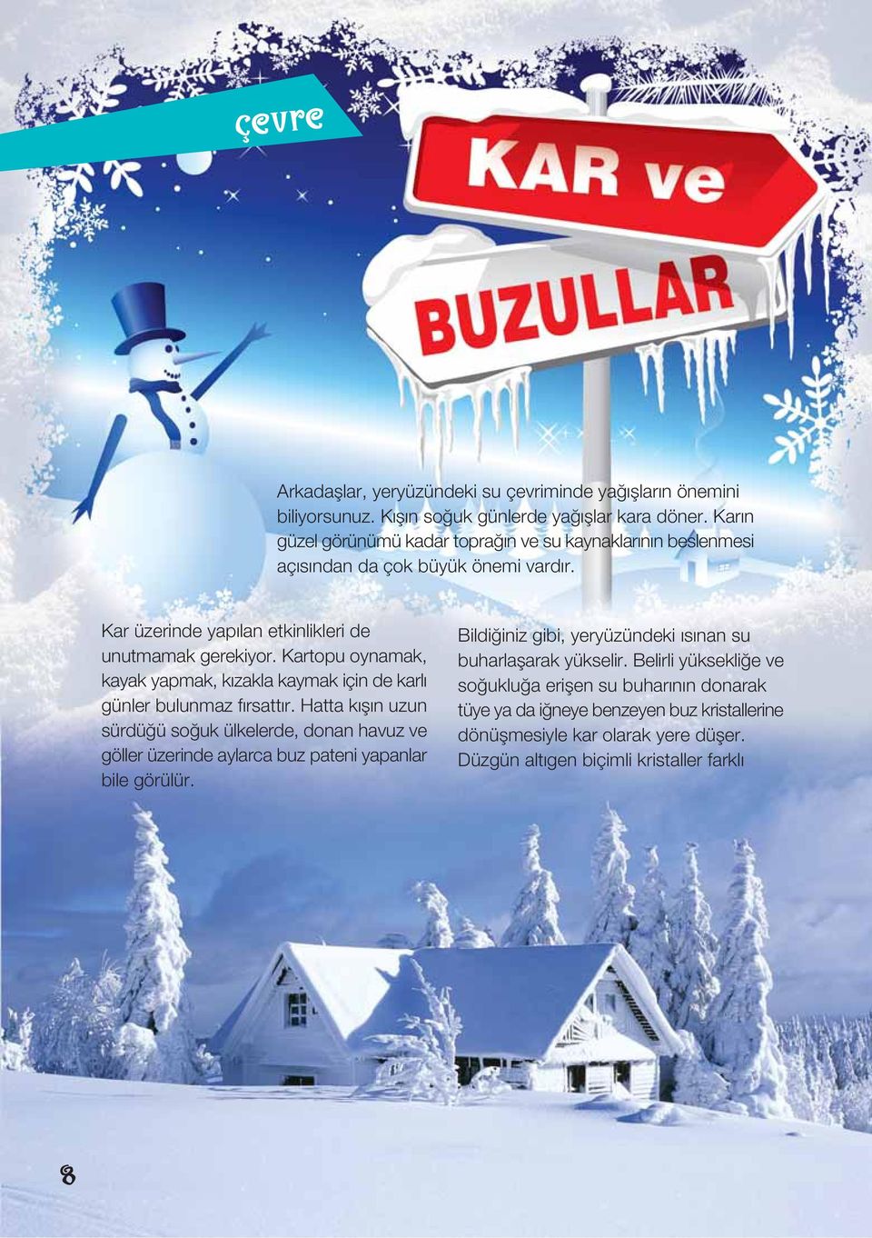 Kartopu oynamak, kayak yapmak, kızakla kaymak için de karlı günler bulunmaz fırsattır.