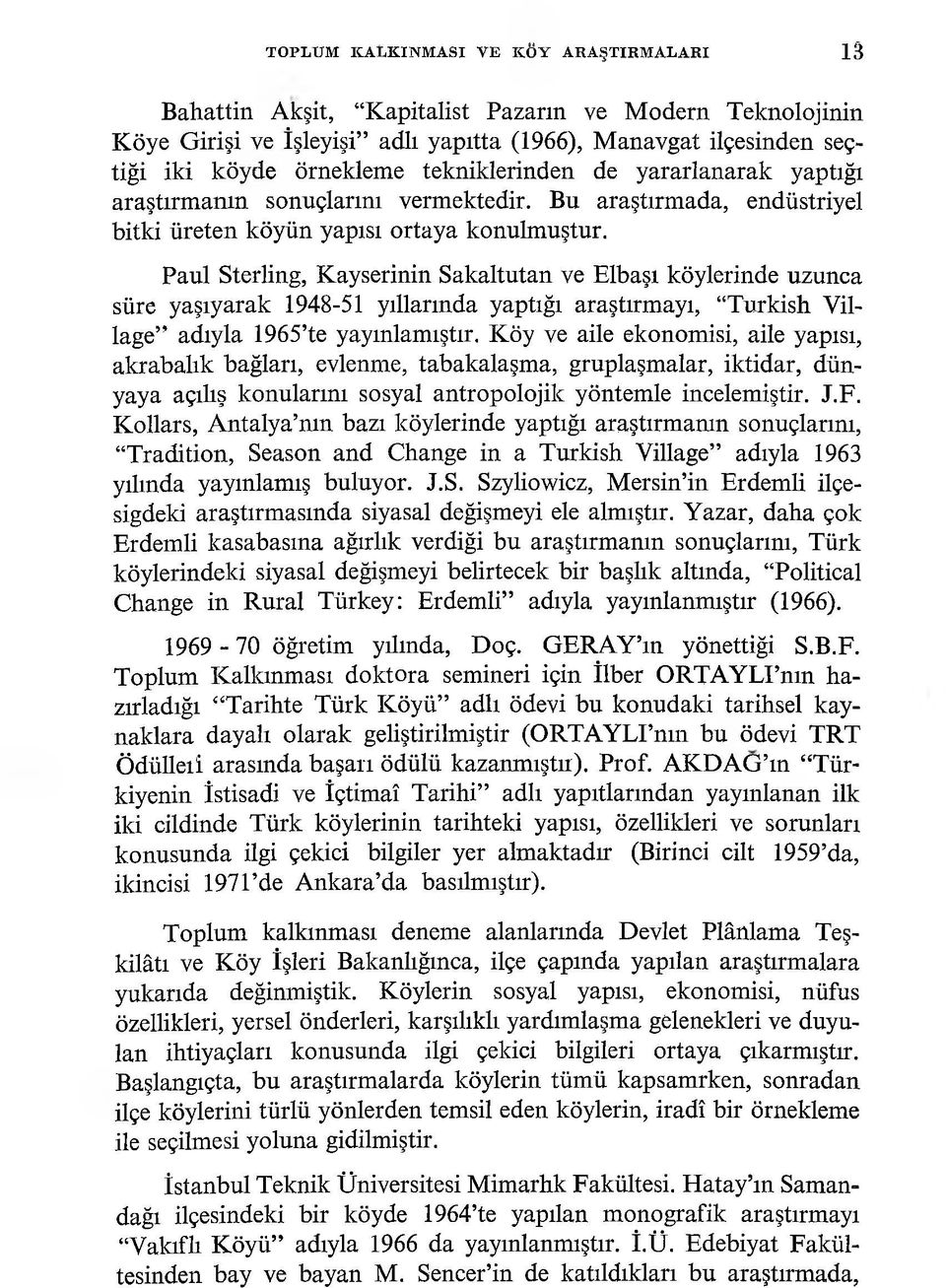 Paul Sterling, Kayserinin Sakaltutan ve Elbaşı köylerinde uzunca süre yaşıyarak 1948-51 yıllarında yaptığı araştırmayı, Turkish Village adıyla 1965 te yayınlamıştır.