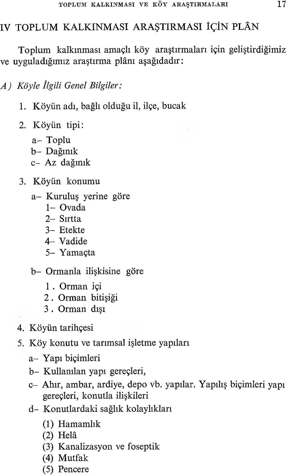 Köyün konumu a - Kuruluş yerine göre 1- Ovada 2- Sırtta 3- Etekte 4 - Vadide 5- Yamaçta b - Ormanla ilişkisine göre 1. Orman içi 2. Orman bitişiği 3. Orman dışı 4. Köyün tarihçesi 5.