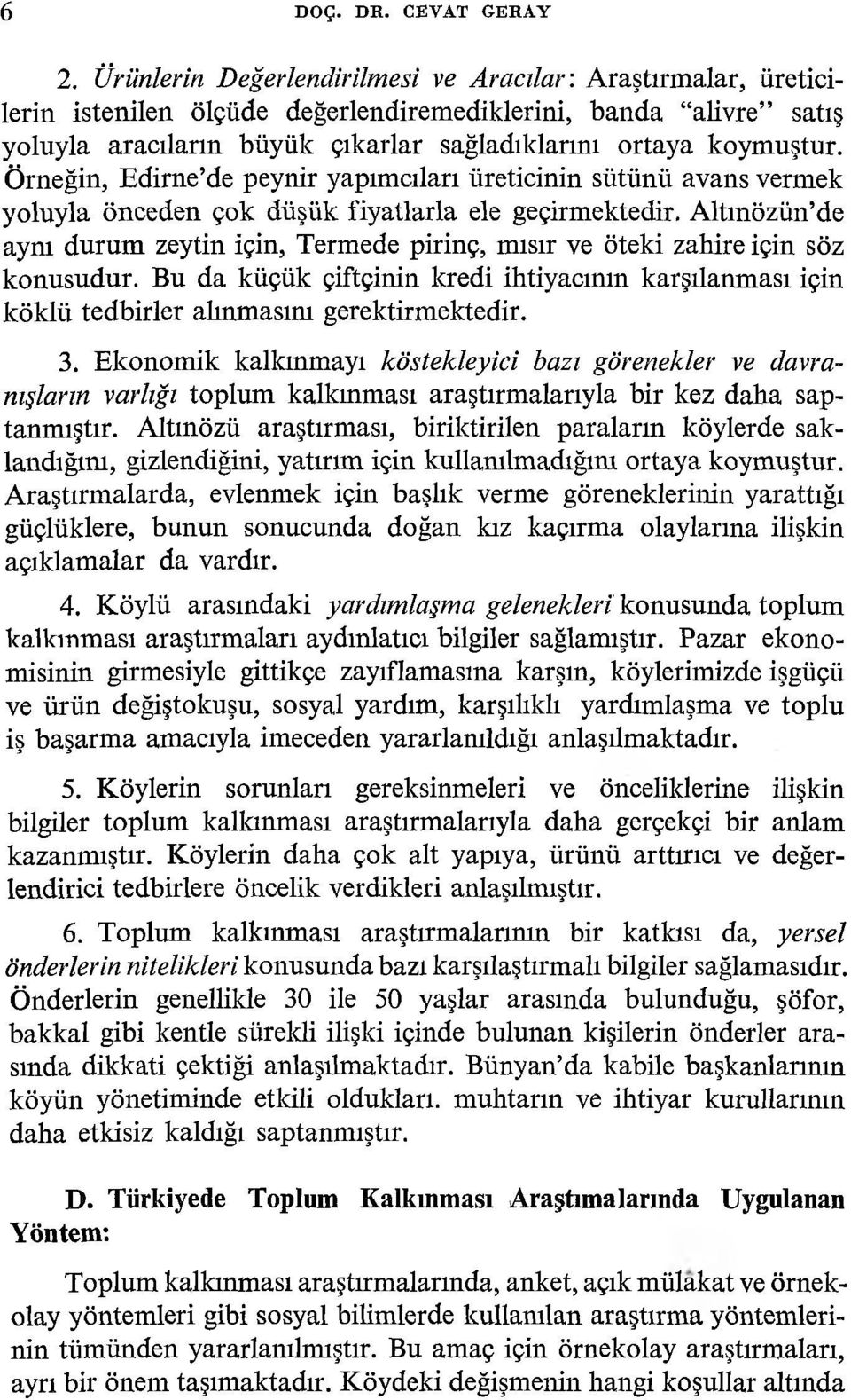 Örneğin, Edirne de peynir yapımcıları üreticinin sütünü avans vermek yoluyla önceden çok düşük fiyatlarla ele geçirmektedir.