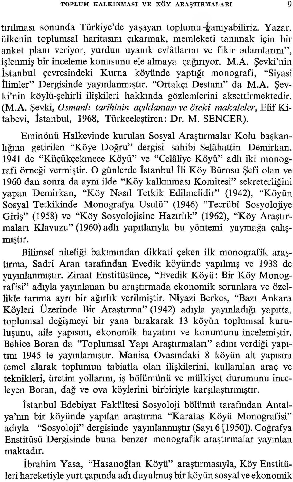 Şevki nin İstanbul çevresindeki Kurna köyünde yaptığı monografi, Siyasî İlimler Dergisinde yayınlanmıştır. Ortakçı Destanı da M.A.
