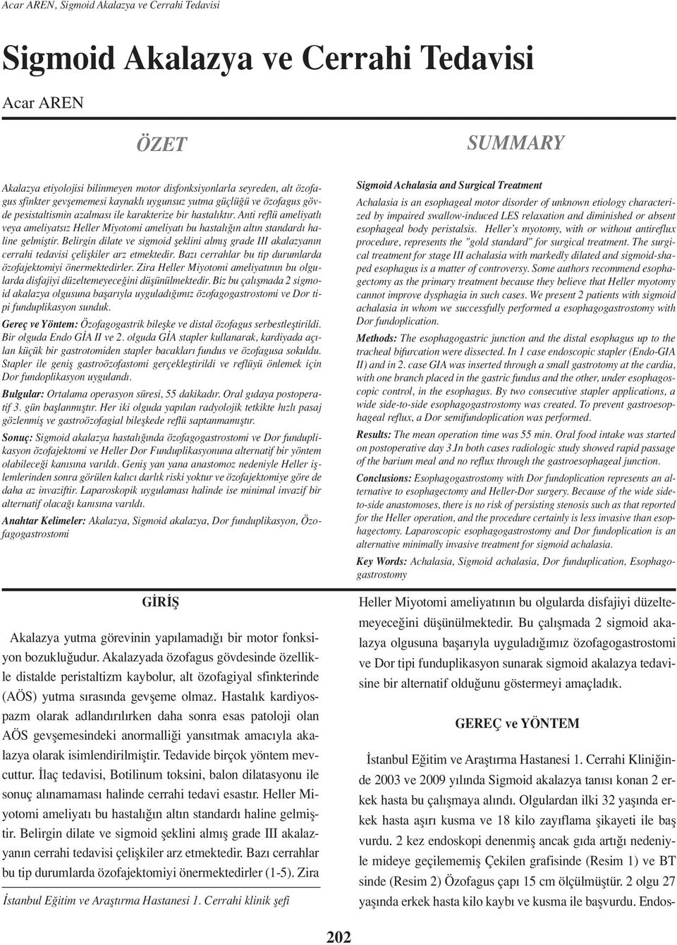 Belirgin dilate ve sigmoid fleklini alm fl grade III akalazyan n cerrahi tedavisi çeliflkiler arz etmektedir. Baz cerrahlar bu tip durumlarda özofajektomiyi önermektedirler.