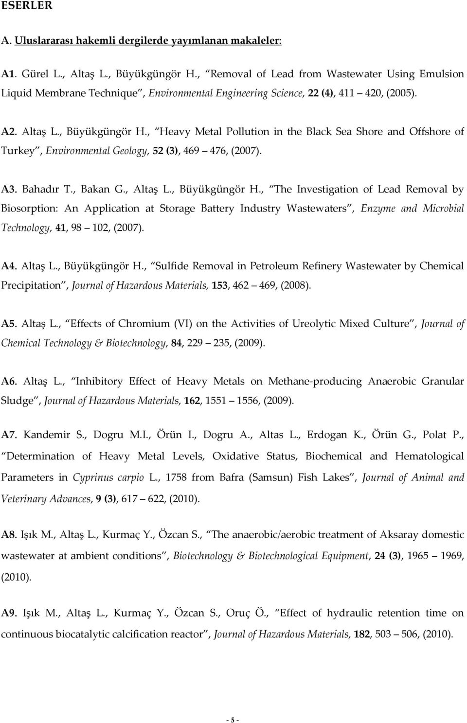 , Heavy Metal Pollution in the Black Sea Shore and Offshore of Turkey, Environmental Geology, 52 (3), 469 476, (2007). A3. Bahadır T., Bakan G., Altaş L., Büyükgüngör H.