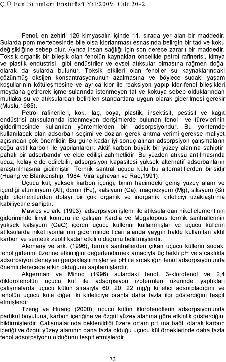 Toksik organik bir bileşik olan fenolün kaynakları öncelikle petrol rafinerisi, kimya ve plastik endüstrisi gibi endüstriler ve evsel atıksular olmasına rağmen doğal olarak da sularda bulunur.