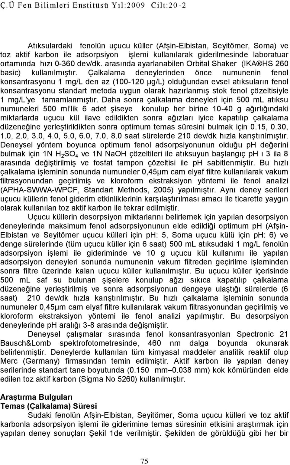 Çalkalama deneylerinden önce numunenin fenol konsantrasyonu 1 mg/l den az (100-120 µg/l) olduğundan evsel atıksuların fenol konsantrasyonu standart metoda uygun olarak hazırlanmış stok fenol