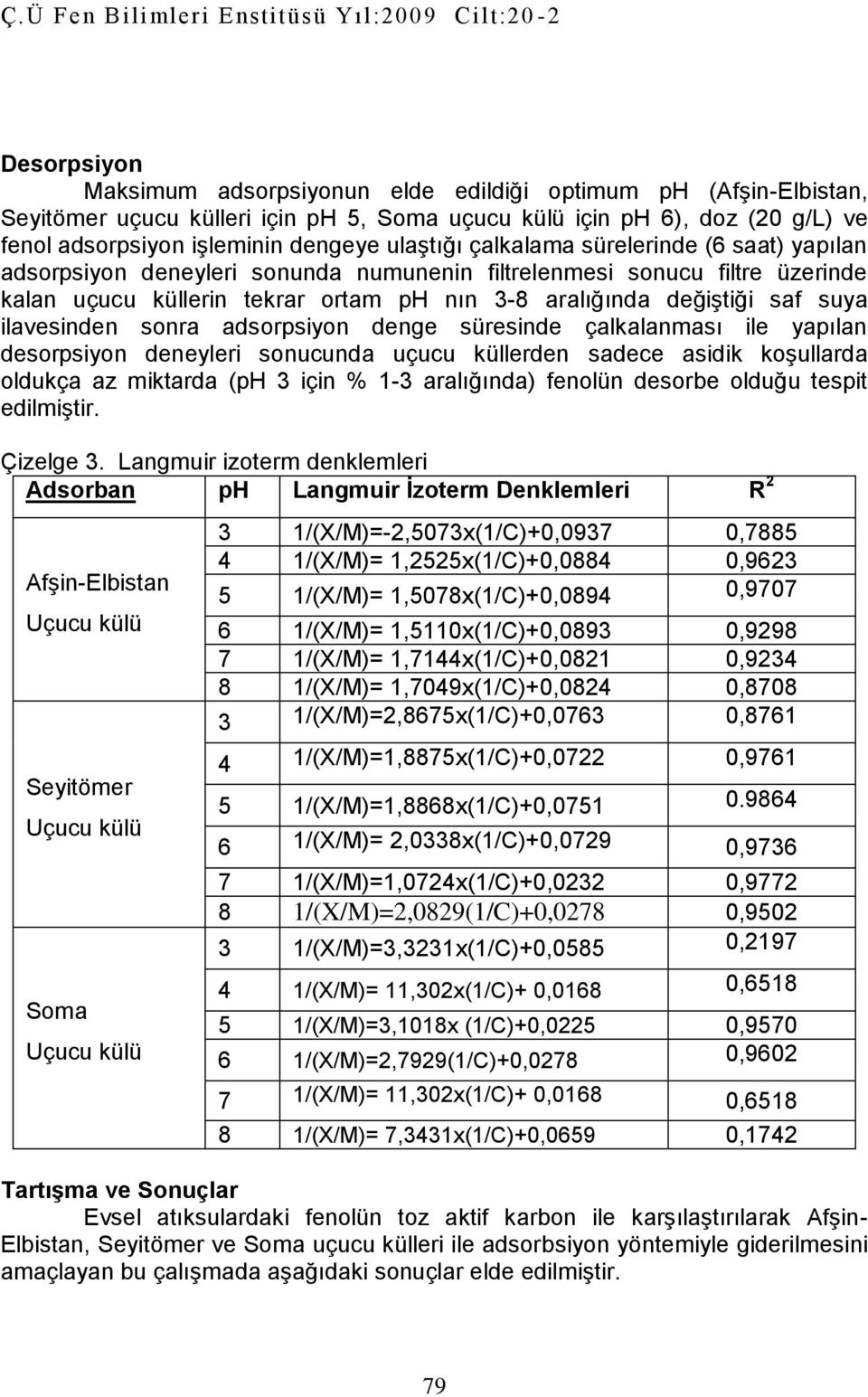 ilavesinden sonra adsorpsiyon denge süresinde çalkalanması ile yapılan desorpsiyon deneyleri sonucunda uçucu küllerden sadece asidik koşullarda oldukça az miktarda (ph 3 için % 1-3 aralığında)