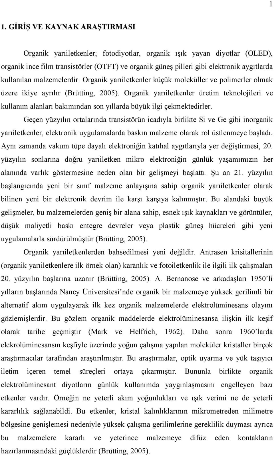 Organik yarıiletkenler üretim teknolojileri ve kullanım alanları bakımından son yıllarda büyük ilgi çekmektedirler.