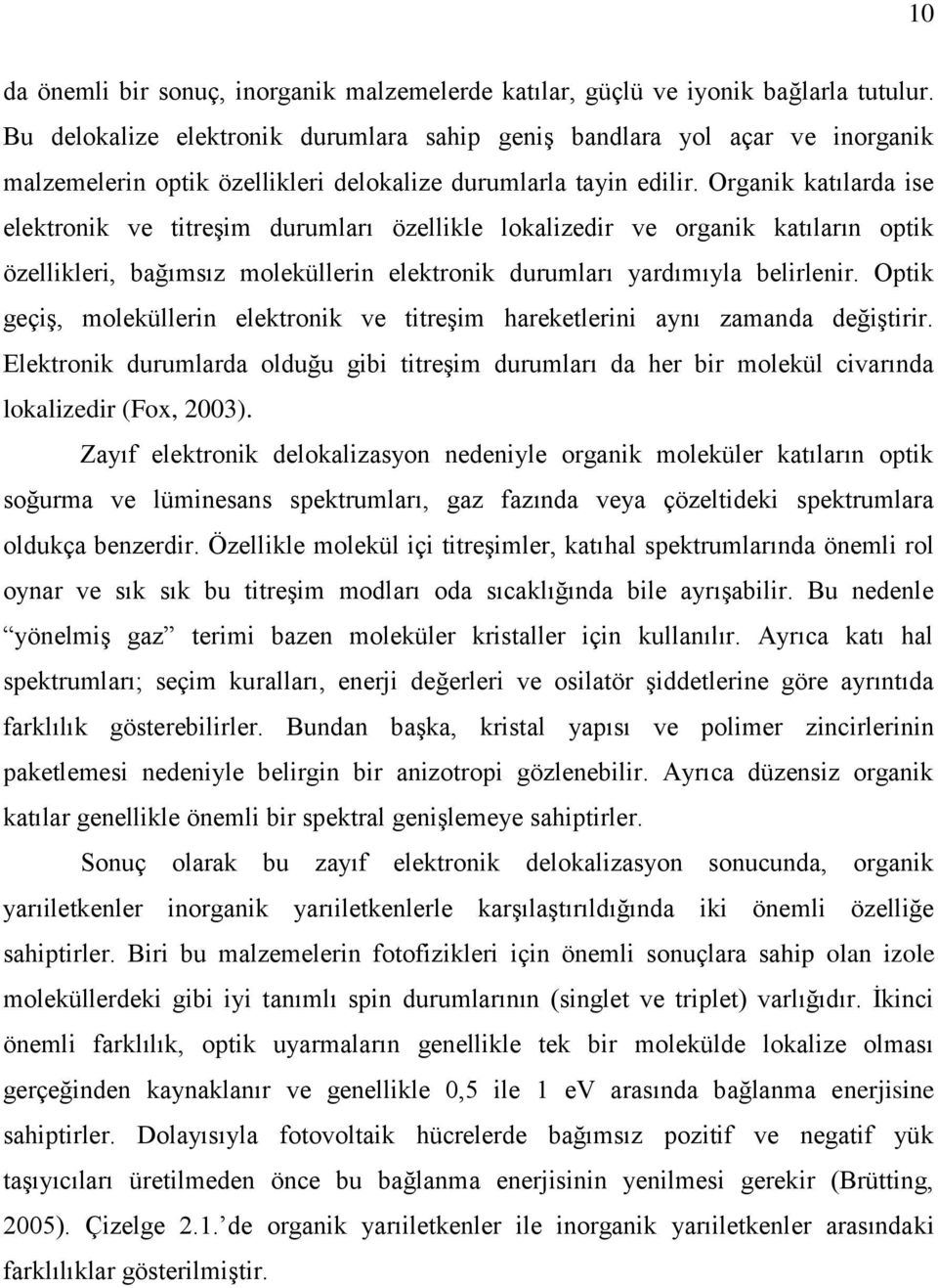 Organik katılarda ise elektronik ve titreşim durumları özellikle lokalizedir ve organik katıların optik özellikleri, bağımsız moleküllerin elektronik durumları yardımıyla belirlenir.