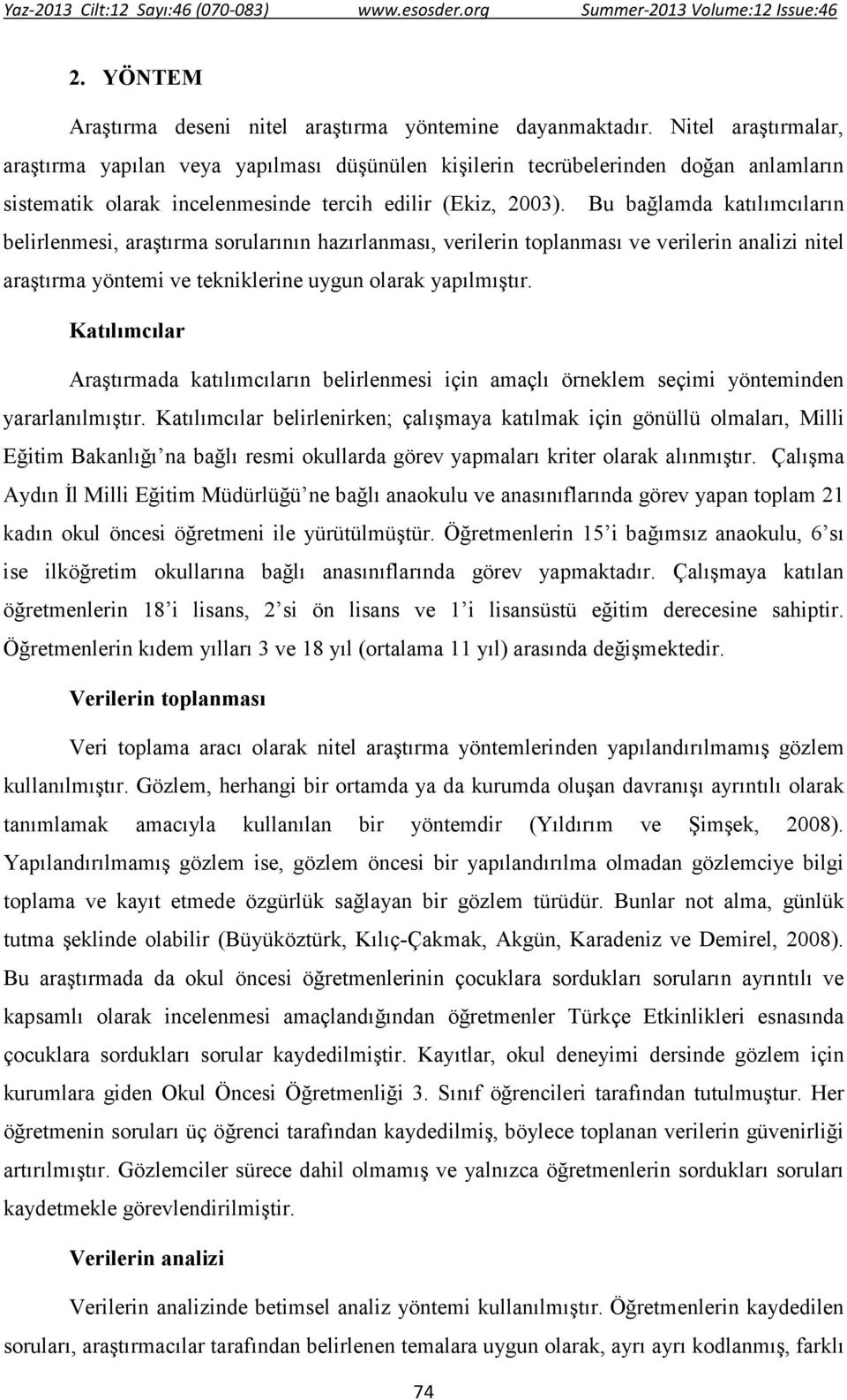 Bu bağlamda katılımcıların belirlenmesi, araştırma sorularının hazırlanması, verilerin toplanması ve verilerin analizi nitel araştırma yöntemi ve tekniklerine uygun olarak yapılmıştır.