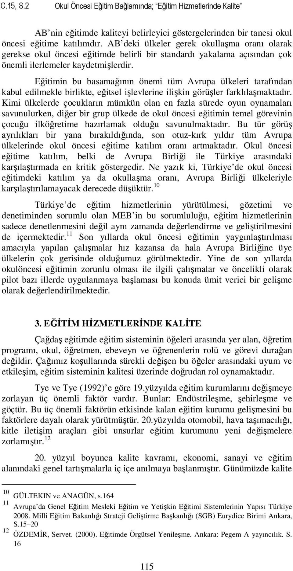 Eğitimin bu basamağının önemi tüm Avrupa ülkeleri tarafından kabul edilmekle birlikte, eğitsel işlevlerine ilişkin görüşler farklılaşmaktadır.