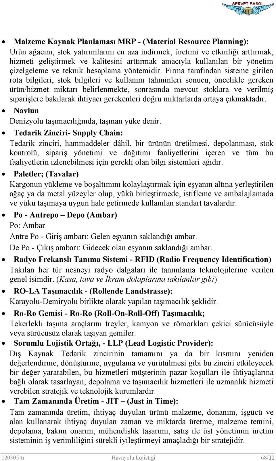 Firma tarafından sisteme girilen rota bilgileri, stok bilgileri ve kullanım tahminleri sonucu, öncelikle gereken ürün/hizmet miktarı belirlenmekte, sonrasında mevcut stoklara ve verilmiş siparişlere