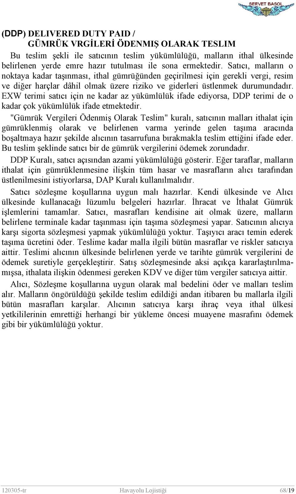 EXW terimi satıcı için ne kadar az yükümlülük ifade ediyorsa, DDP terimi de o kadar çok yükümlülük ifade etmektedir.