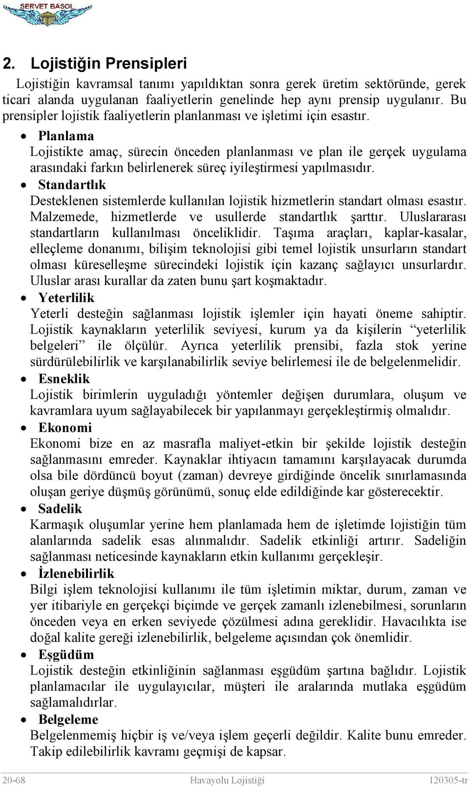 Planlama Lojistikte amaç, sürecin önceden planlanması ve plan ile gerçek uygulama arasındaki farkın belirlenerek süreç iyileştirmesi yapılmasıdır.