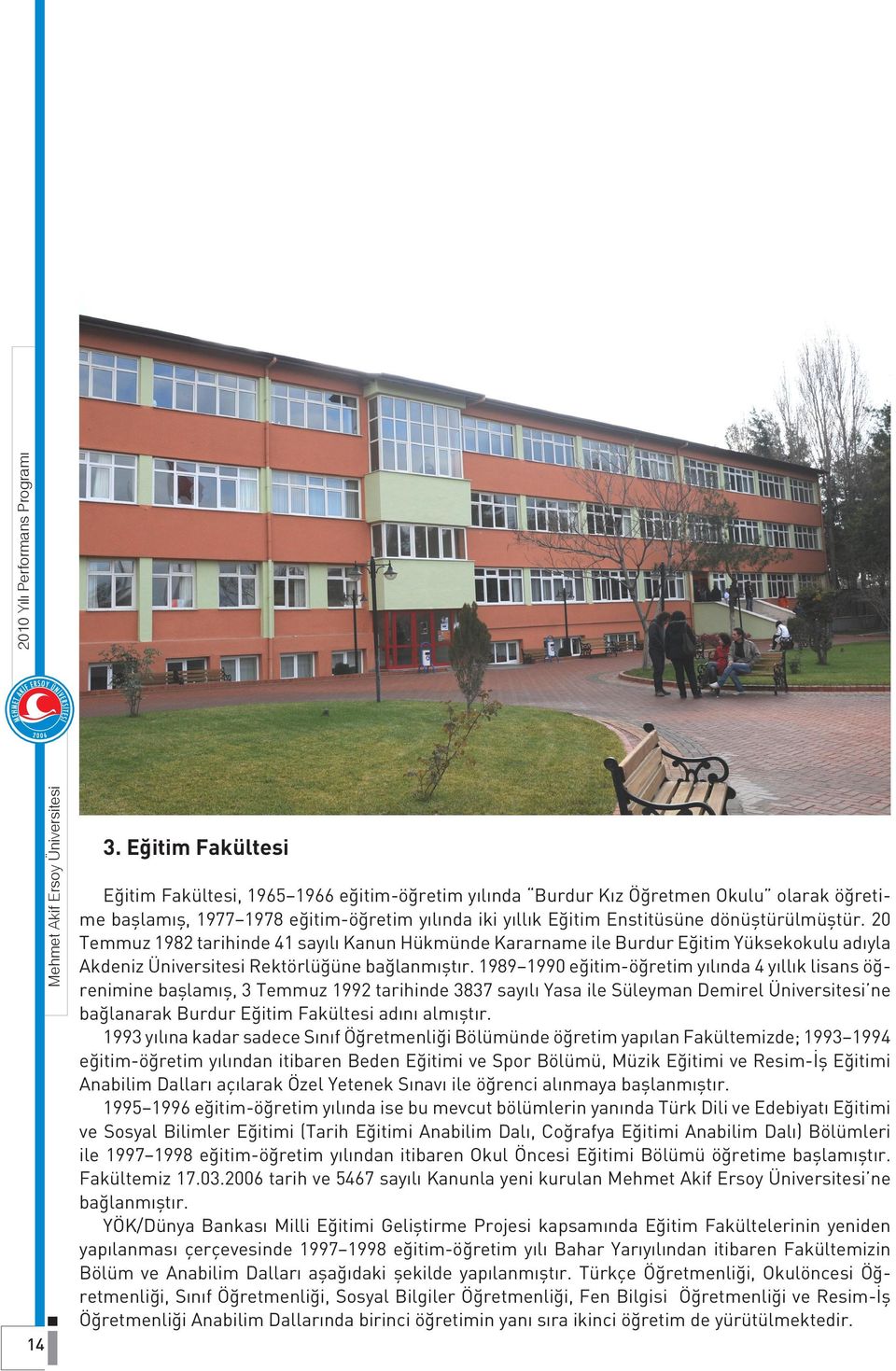 1989 1990 eğitim-öğretim yılında 4 yıllık lisans öğrenimine başlamış, 3 Temmuz 1992 tarihinde 3837 sayılı Yasa ile Süleyman Demirel Üniversitesi ne bağlanarak Burdur Eğitim Fakültesi adını almıştır.