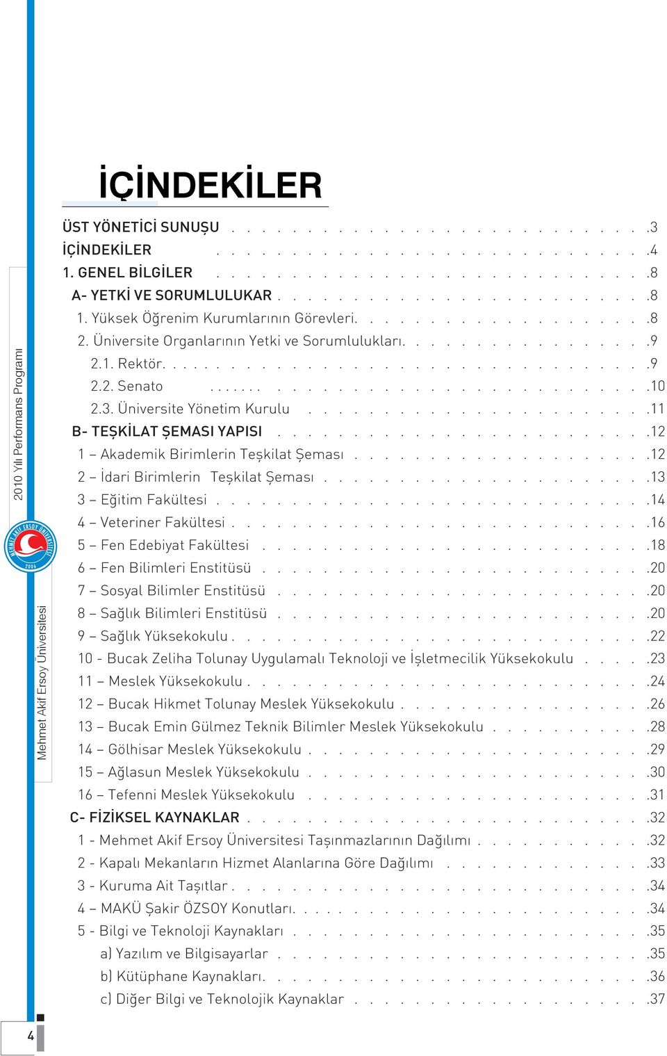 3. Üniversite Yönetim Kurulu....................... 11 B- TEŞKİLAT ŞEMASI YAPISI......................... 12 1 Akademik Birimlerin Teşkilat Şeması.................... 12 2 İdari Birimlerin Teşkilat Şeması.